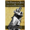 The Passion of Jesus and Its Hidden Meaning: A Scriptural Commentary on the Passion - Paperback
