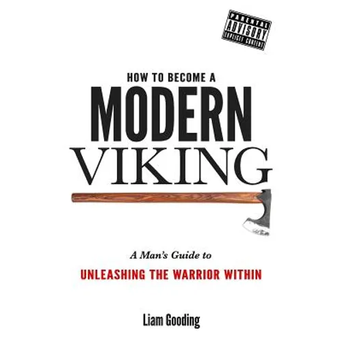 How To Become A Modern Viking: A Man's Guide To Unleashing The Warrior Within - Paperback