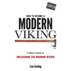 How To Become A Modern Viking: A Man's Guide To Unleashing The Warrior Within - Paperback