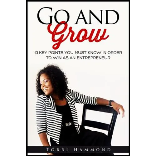 Go and Grow: 10 Key Points You Must Know In Order To Win As An Entrepreneur - Paperback
