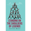 Standing on the Shoulders of Legends - Hardcover