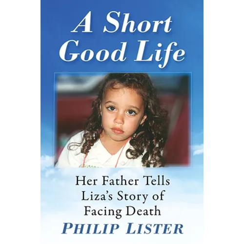 A Short Good Life: Her Father Tells Liza's Story of Facing Death - Paperback