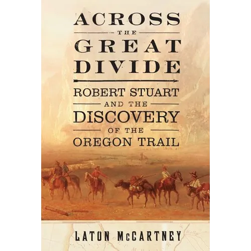 Across the Great Divide: Robert Stuart and the Discovery of the Oregon Trail - Paperback