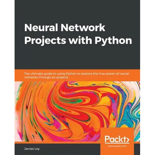 Neural Network Projects with Python: The ultimate guide to using Python to explore the true power of neural networks through six projects - Paperback
