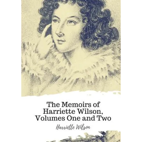 The Memoirs of Harriette Wilson, Volumes One and Two - Paperback