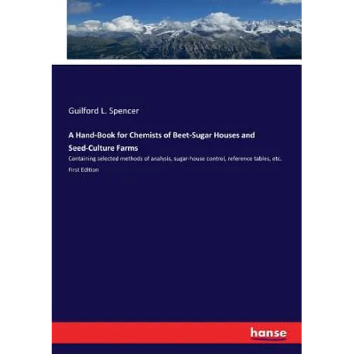A Hand-Book for Chemists of Beet-Sugar Houses and Seed-Culture Farms: Containing selected methods of analysis, sugar-house control, reference tables, - Paperback