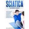 Sciatica Exercises: Simple Techniques, Stretching and Yoga Exercises to Find Relief From Back Pain and Sciatica. Ricover your Life Forever Without Dru - Paperback