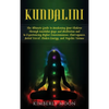 Kundalini: The Ultimate Guide to Awakening Your Chakras Through Kundalini Yoga and Meditation and to Experiencing Higher Consciousness, Clairvoyance, - Hardcover