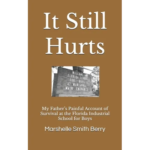 It Still Hurts: My Father's Painful Account of Survival at the Florida Industrial School for Boys - Paperback