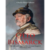 Otto von Bismarck: The Life and Legacy of the German Empire's First Chancellor - Paperback