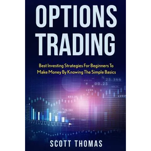 Options Trading: Best Investing Strategies for Beginners to Make Money by Knowing the Simple Basics - Paperback