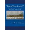 "Know Your Ammo !" - The Ballistics & Technical Design of Ammunition: Contains 'Best-load' technical data for over 200 of the most popular calibers. - Paperback