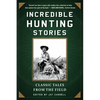 Incredible Hunting Stories: Classic Tales from the Field - Paperback