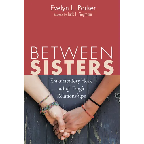 Between Sisters: Emancipatory Hope Out of Tragic Relationships - Paperback