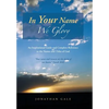 In Your Name We Glory: An Inspirational Guide and Complete Reference to the Names and Titles of God - Hardcover