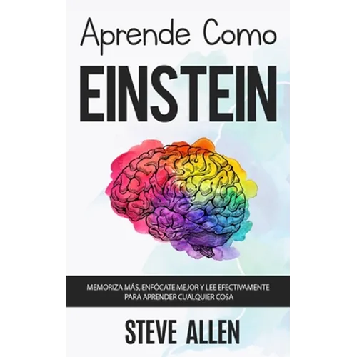 Aprende como Einstein: Memoriza más, enfócate mejor y lee efectivamente para aprender cualquier cosa: Las mejores técnicas de aprendizaje ace - Paperback