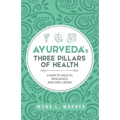 Ayurveda's Three Pillars of Health: A Map to Health, Resilience, and Well-Being - Paperback