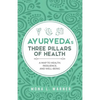 Ayurveda's Three Pillars of Health: A Map to Health, Resilience, and Well-Being - Paperback