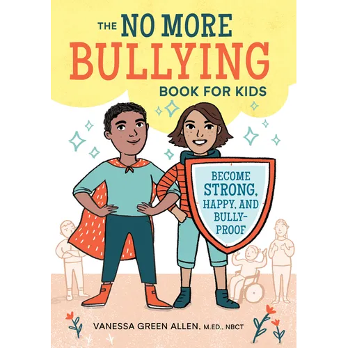 The No More Bullying Book for Kids: Become Strong, Happy, and Bully-Proof - Paperback