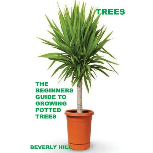Trees: The Beginners Guide To Growing Potted Trees - Paperback