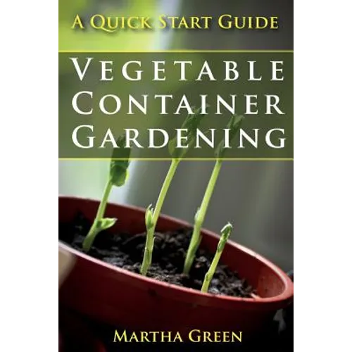 Vegetable Container Gardening: A Quick Start Guide - Paperback