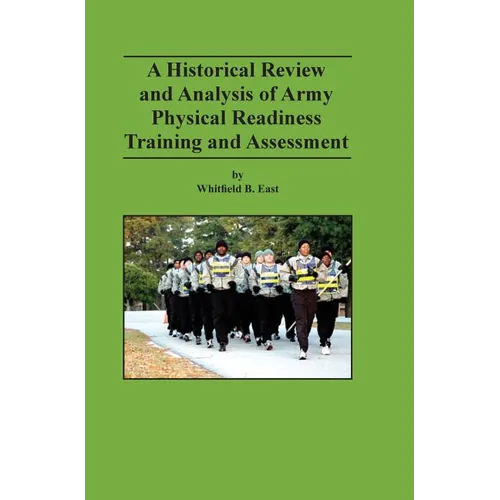 A Historical Review and Analysis of Army Physical Readiness Training and Assessment - Hardcover