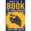 Write a Book in Two Hours: How to Write a Book, Novel, or Children's Book in Far Less than 30 Days - Paperback