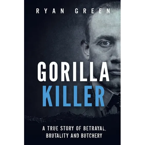Gorilla Killer: A True Story of Betrayal, Brutality and Butchery - Paperback