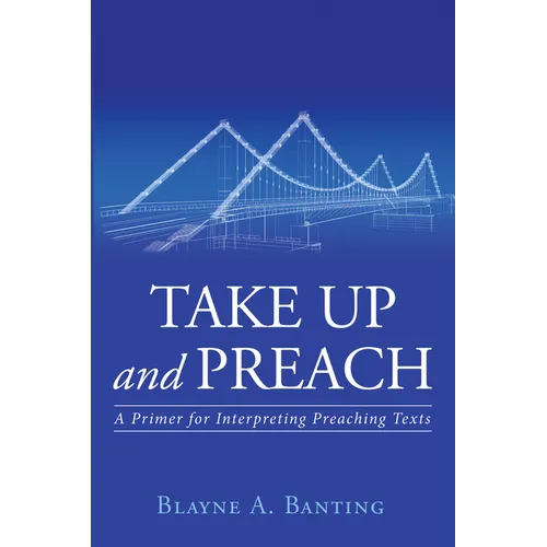 Take Up and Preach: A Primer for Interpreting Preaching Texts - Paperback