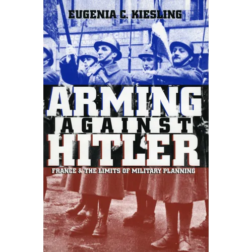 Arming Against Hitler: France and the Limits of Military Planning - Paperback