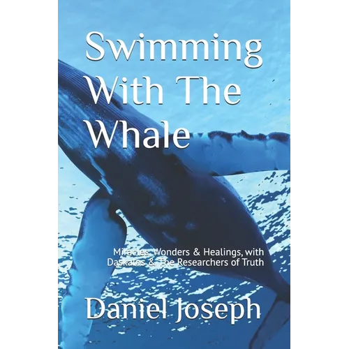 Swimming With The Whale: The Miracles, Wonders and Healings with Daskalos & the Researchers of Truth - Paperback