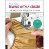 First Time Sewing with a Serger: The Absolute Beginner's Guide--Learn by Doing * Step-By-Step Basics + 9 Projects - Paperback