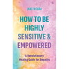 How to Be Highly Sensitive and Empowered: A Revolutionary Healing Guide for Empaths - Paperback