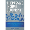The Passive Income Blueprint: Create Passive Income with Ecommerce using Shopify, Amazon FBA, Affiliate Marketing, Retail Arbitrage, eBay and Social M - Paperback