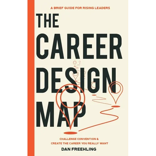 The Career Design Map: Challenge Convention & Create the Career You Really Want - Paperback