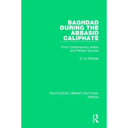 Baghdad During the Abbasid Caliphate: From Contemporary Arabic and Persian Sources - Paperback