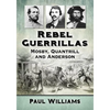 Rebel Guerrillas: Mosby, Quantrill and Anderson - Paperback