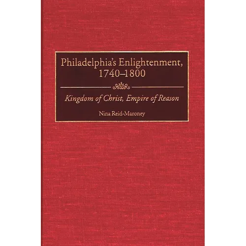 Philadelphia's Enlightenment, 1740-1800: Kingdom of Christ, Empire of Reason - Hardcover