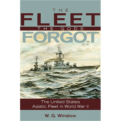 The Fleet the Gods Forgot: The U.S. Asiatic Fleet in World War II - Paperback