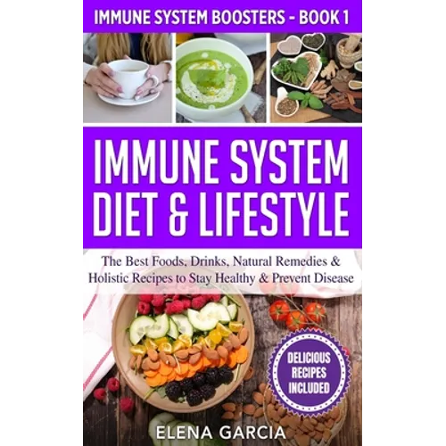 Immune System Diet & Lifestyle: The Best Foods, Drinks, Natural Remedies & Holistic Recipes to Stay Healthy & Prevent Disease - Paperback