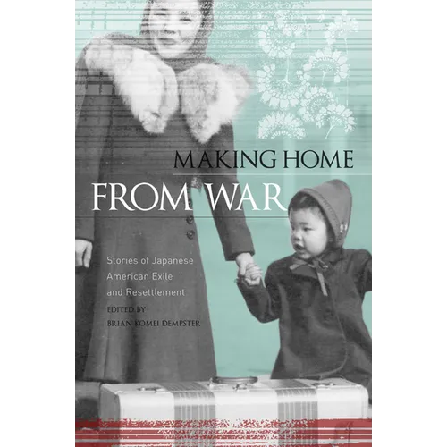 Making Home from War: Stories of Japanese American Exile and Resettlement - Paperback