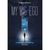 My Big Ego: A Practical Guide to Shifting from Fear to Love: A - Hardcover