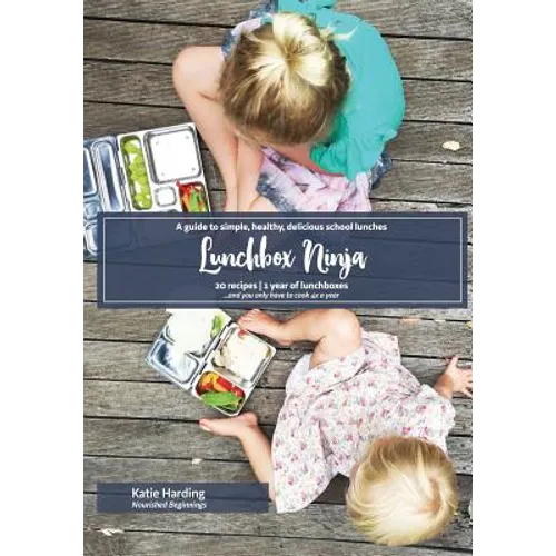 Lunchbox Ninja: A guide to simple, healthy, delicious school lunches - Paperback