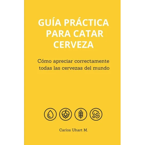 Guía Práctica Para Catar Cerveza: Cómo Apreciar Correctamente Todas las Cervezas del Mundo - Paperback