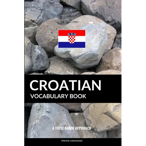 Croatian Vocabulary Book: A Topic Based Approach - Paperback