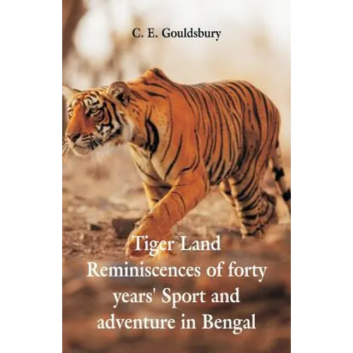 Tigerland: Reminiscences of Forty Years' Sport and Adventure in Bengal - Paperback