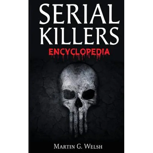 Serial Killers Encyclopedia: The Book Of The World's Worst Murderers In History - Paperback