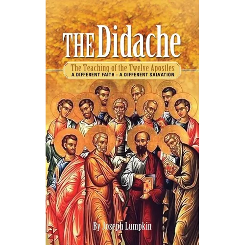The Didache: The Teaching of the Twelve Apostles: A Different Faith - A Different Salvation - Paperback