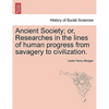 Ancient Society; or, Researches in the lines of human progress from savagery to civilization. - Paperback