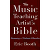 The Music Teaching Artist's Bible: Becoming a Virtuoso Educator - Paperback